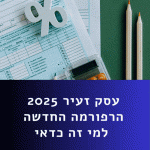 עסק זעיר 2025 הרפורמה החדשה למי זה כדאי